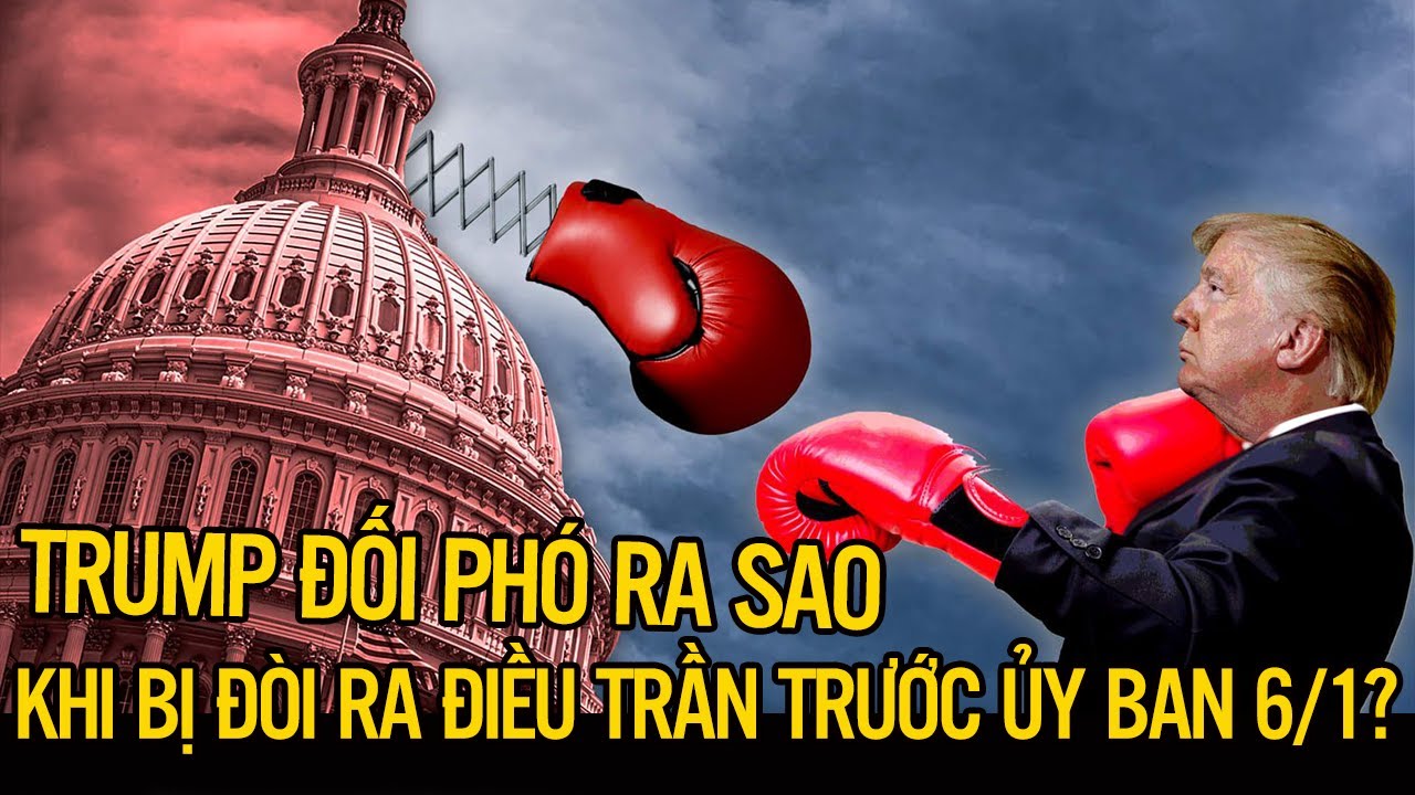 Trump đối phó ra sao khị bị đòi ra điều trần trước Ủy ban 6/1?