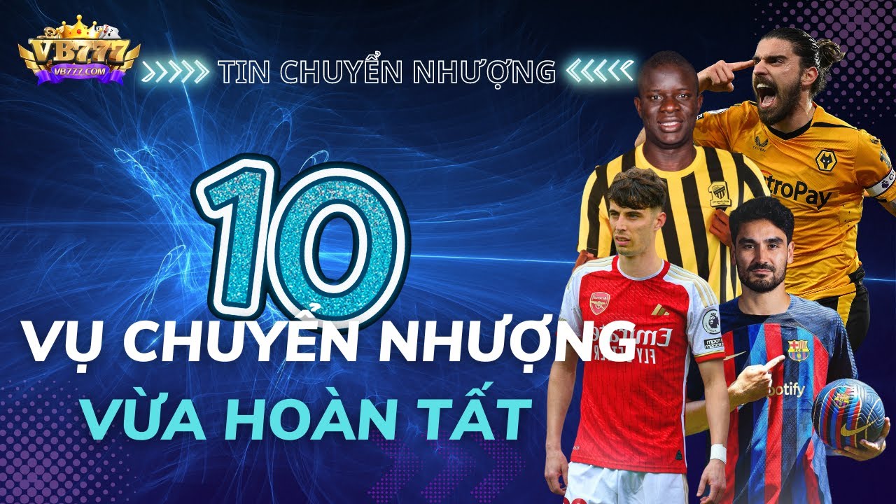 10 Vụ chuyển nhượng vừa hoàn tất , Nhiều sao theo chân Ronaldo | VB777 THỂ THAO