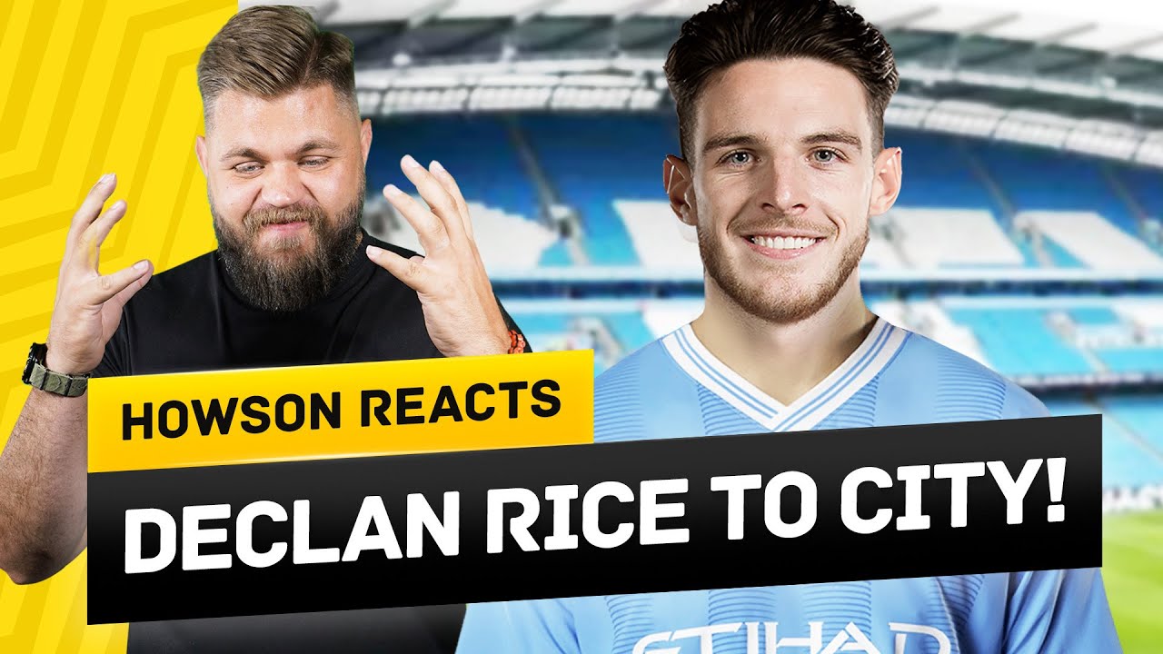 Declan Rice To Man City As Formal Bid IMMINENT! Howson Reacts