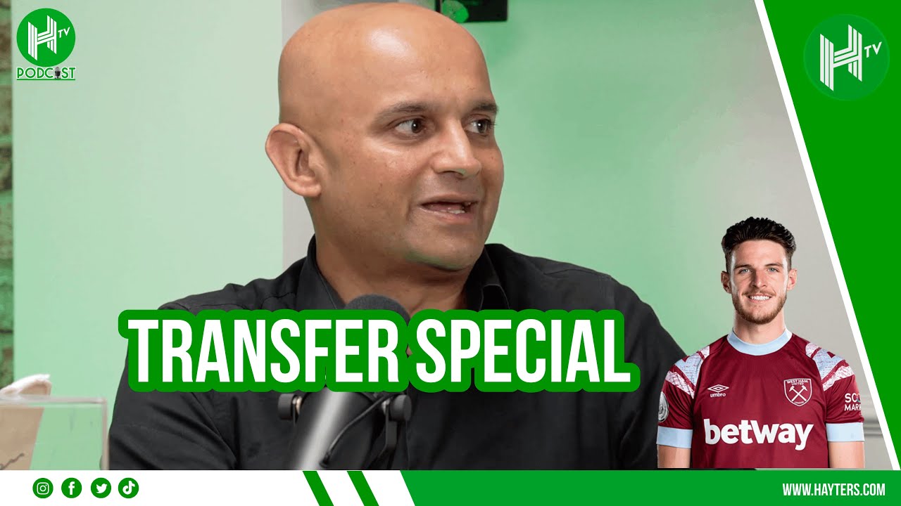 Declan Rice's future will be decided SOON! | Dharmesh Sheth | HaytersTV Podcast #1