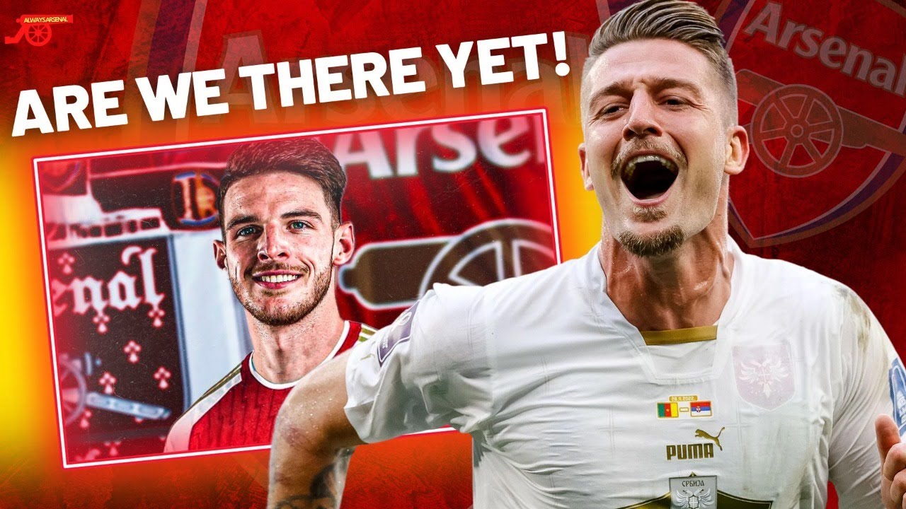 WHAT'S HAPPENING WITH DECLAN RICE - ARSENAL ALSO WANT MILINKOVIC SAVIC !
