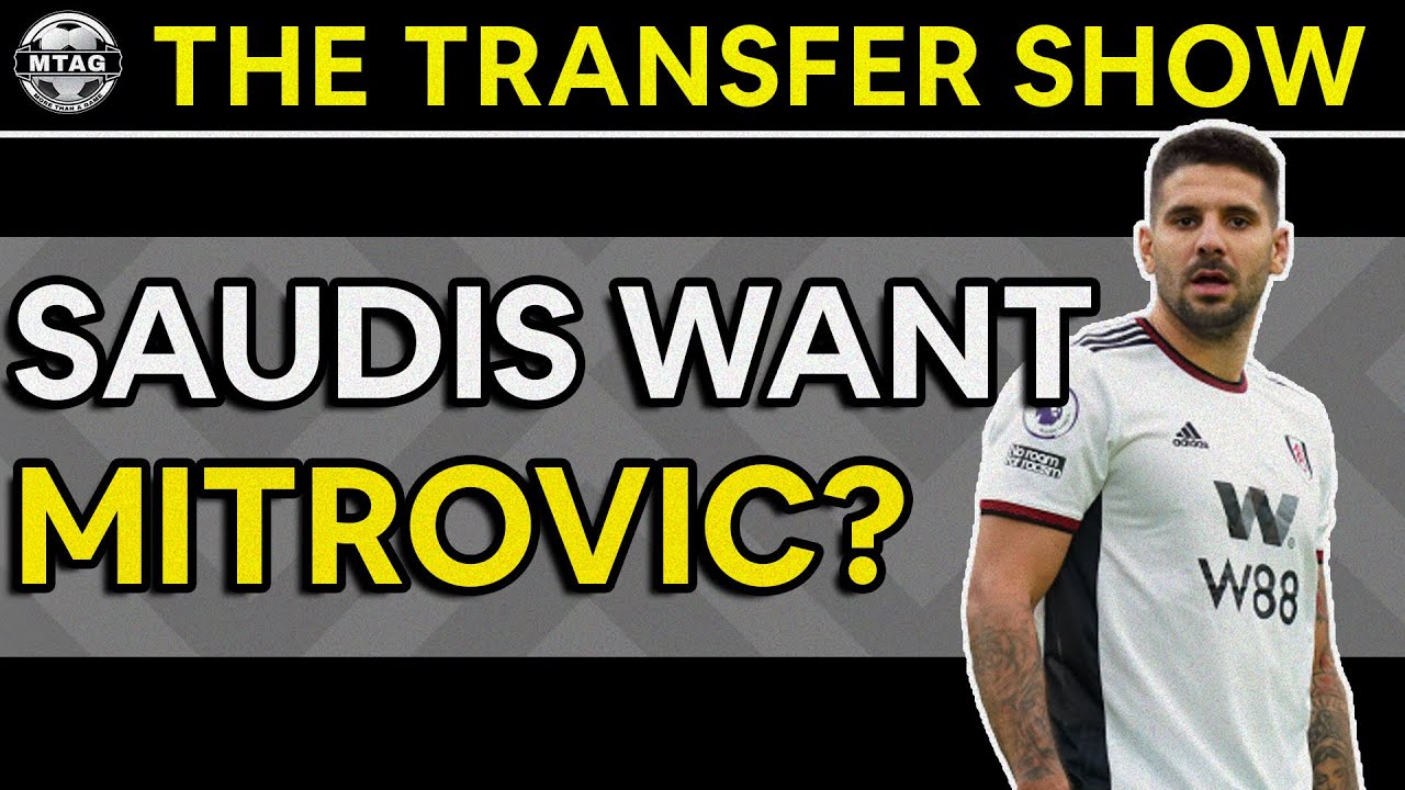 Saudis Want Mitrovic? / Lukaku Back To Inter? The Transfer Show LIVE