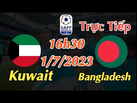 Soi kèo trực tiếp Kuwait vs Bangladesh - 16h30 Ngày 1/7/2023 - SAFF CHAMPIONSHIP 2023