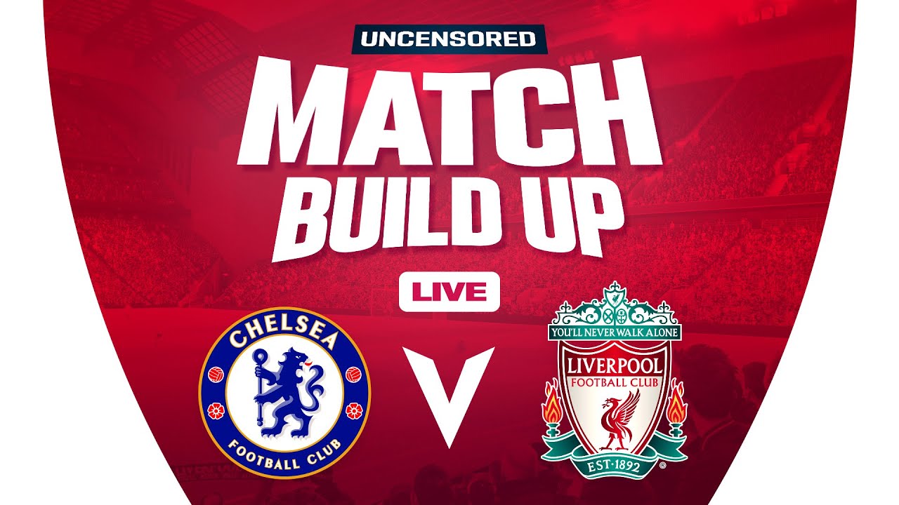 Chelsea v Liverpool | Uncensored Match Build Up