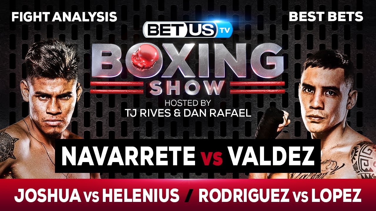 Navarrete/Valdez + Joshua/Helenius + Rodriguez/Lopez | Boxing Picks, Predictions & Odds