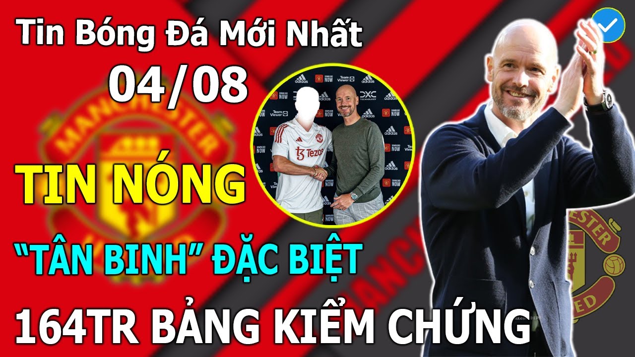 Tin Bóng Đá 04/08: "Tân Binh Đặc Biệt" Và  164 Triệu Bảng Để Kiểm Chứng Trình Độ Của Ten Hag Ở OTF