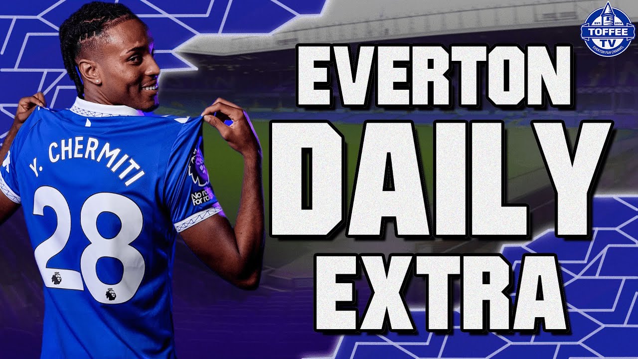 Toffees Confirm Chermiti | Everton Daily Extra LIVE