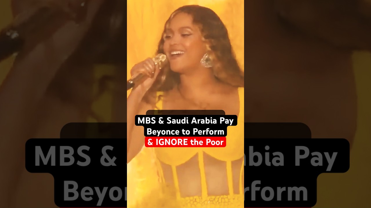 MBS & Saudi Arabia Pay Beyonce to Perform & IGNORE the Poor